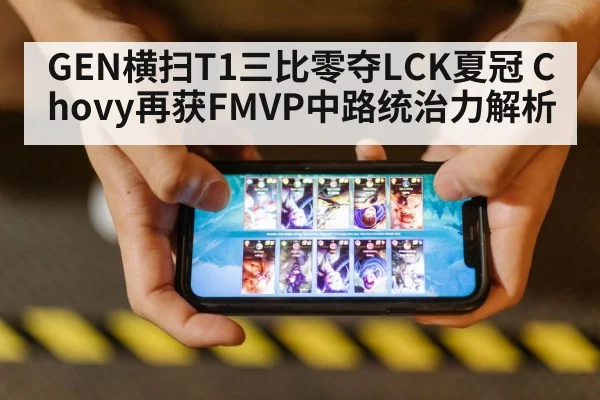 GEN横扫T1三比零夺LCK夏冠 Chovy再获FMVP中路统治力解析